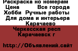 Раскраска но номерам › Цена ­ 500 - Все города Хобби. Ручные работы » Для дома и интерьера   . Карачаево-Черкесская респ.,Карачаевск г.